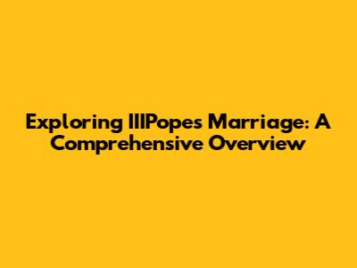 Exploring IIIPope's Marriage: A Comprehensive Overview