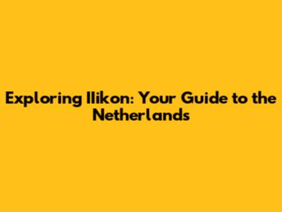 Exploring IIikon: Your Guide to the Netherlands