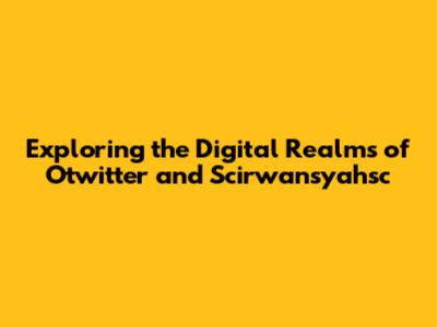 Exploring the Digital Realms of Otwitter and Scirwansyahsc