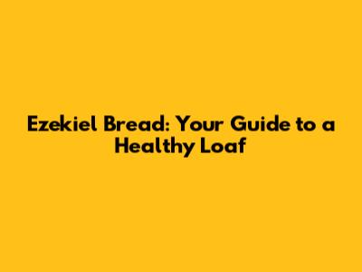 Ezekiel Bread: Your Guide to a Healthy Loaf