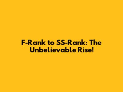 F-Rank to SS-Rank: The Unbelievable Rise!