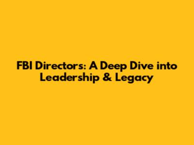 FBI Directors: A Deep Dive into Leadership & Legacy
