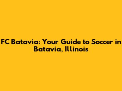 FC Batavia: Your Guide to Soccer in Batavia, Illinois