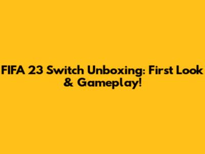 FIFA 23 Switch Unboxing: First Look & Gameplay!