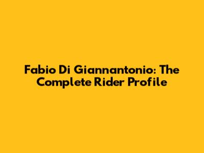 Fabio Di Giannantonio: The Complete Rider Profile