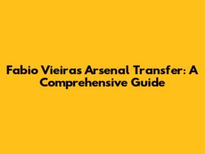 Fabio Vieira's Arsenal Transfer: A Comprehensive Guide