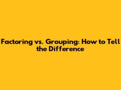 Factoring vs. Grouping: How to Tell the Difference