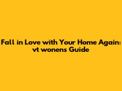 Fall in Love with Your Home Again: vt wonen's Guide