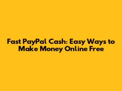 Fast PayPal Cash: Easy Ways to Make Money Online Free