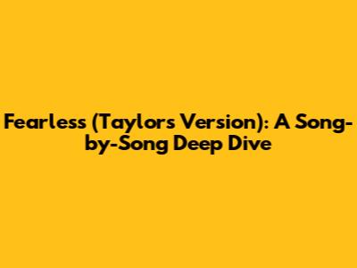 Fearless (Taylor's Version): A Song-by-Song Deep Dive