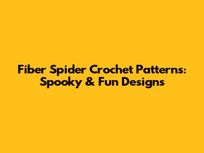 Fiber Spider Crochet Patterns: Spooky & Fun Designs