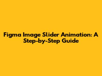 Figma Image Slider Animation: A Step-by-Step Guide