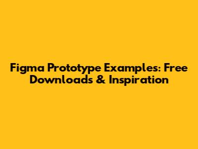 Figma Prototype Examples: Free Downloads & Inspiration
