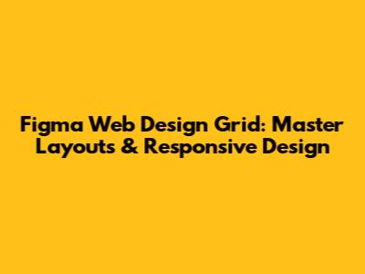 Figma Web Design Grid: Master Layouts & Responsive Design