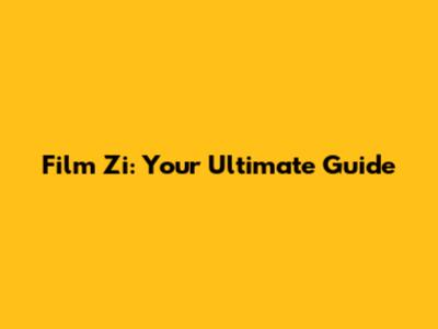 Film Zi: Your Ultimate Guide
