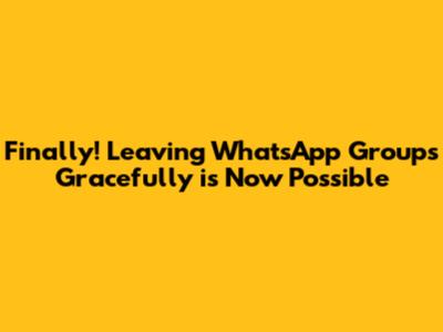 Finally! Leaving WhatsApp Groups Gracefully is Now Possible