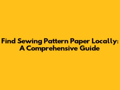 Find Sewing Pattern Paper Locally: A Comprehensive Guide