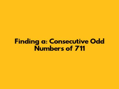 Finding 'a': Consecutive Odd Numbers of 711