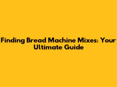 Finding Bread Machine Mixes: Your Ultimate Guide