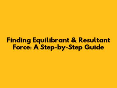 Finding Equilibrant & Resultant Force: A Step-by-Step Guide
