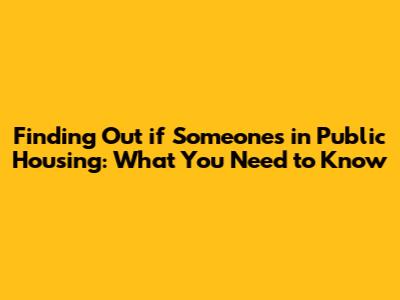 Finding Out if Someone's in Public Housing: What You Need to Know