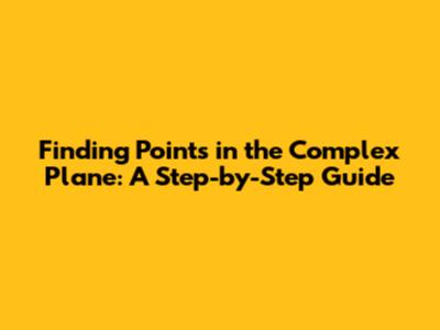 Finding Points in the Complex Plane: A Step-by-Step Guide
