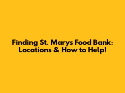 Finding St. Mary's Food Bank: Locations & How to Help!