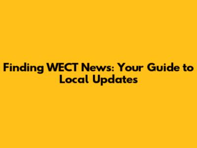 Finding WECT News: Your Guide to Local Updates