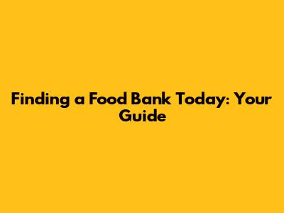 Finding a Food Bank Today: Your Guide