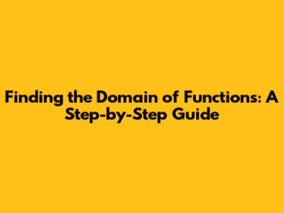Finding the Domain of Functions: A Step-by-Step Guide