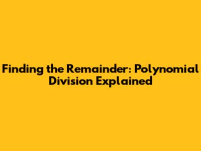 Finding the Remainder: Polynomial Division Explained