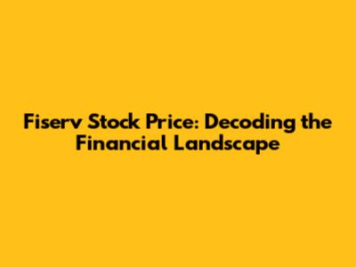 Fiserv Stock Price: Decoding the Financial Landscape