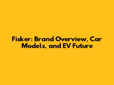 Fisker: Brand Overview, Car Models, and EV Future