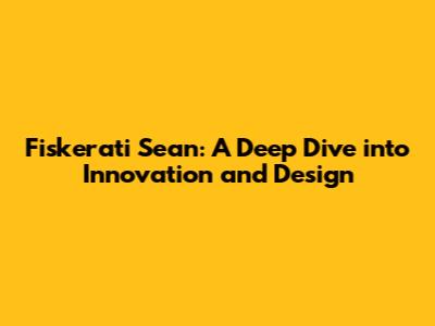 Fiskerati Sean: A Deep Dive into Innovation and Design