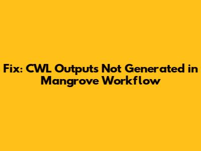 Fix: CWL Outputs Not Generated in Mangrove Workflow