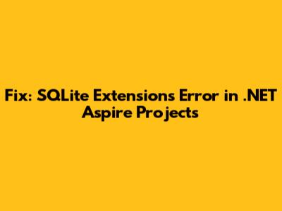 Fix: SQLite Extensions Error in .NET Aspire Projects