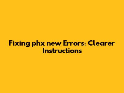 Fixing 'phx_new' Errors: Clearer Instructions