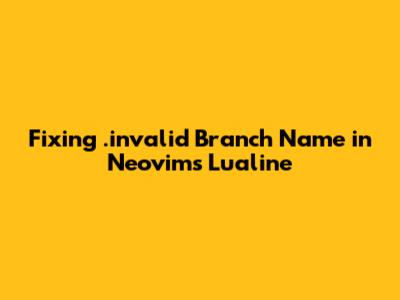 Fixing .invalid Branch Name in Neovim's Lualine