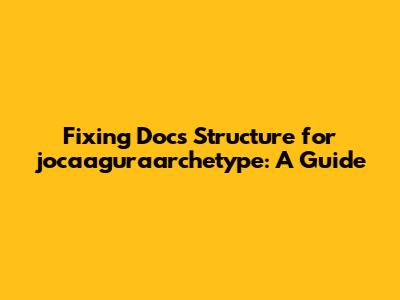 Fixing Docs Structure for jocaaguraarchetype: A Guide