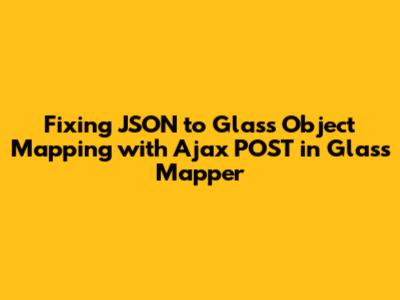 Fixing JSON to Glass Object Mapping with Ajax POST in Glass Mapper