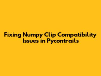 Fixing Numpy Clip Compatibility Issues in Pycontrails