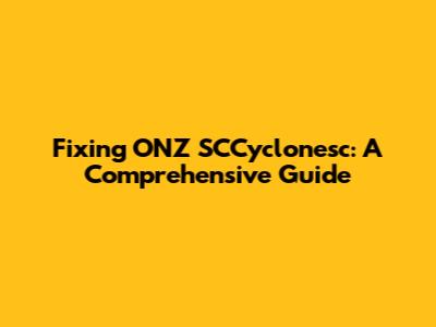 Fixing ONZ SCCyclonesc: A Comprehensive Guide