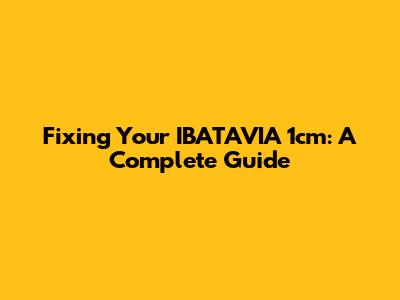 Fixing Your IBATAVIA 1cm: A Complete Guide