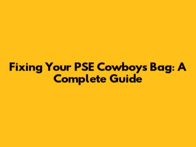 Fixing Your PSE Cowboys Bag: A Complete Guide