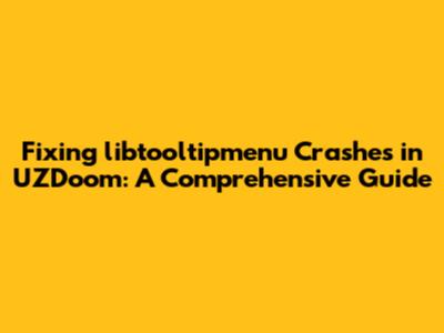 Fixing libtooltipmenu Crashes in UZDoom: A Comprehensive Guide