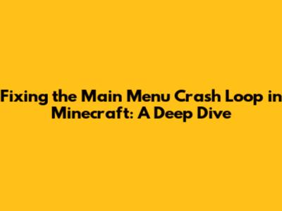 Fixing the Main Menu Crash Loop in Minecraft: A Deep Dive