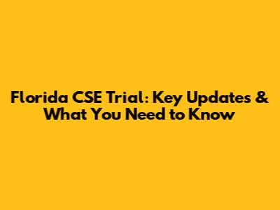 Florida CSE Trial: Key Updates & What You Need to Know