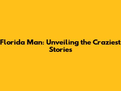 Florida Man: Unveiling the Craziest Stories
