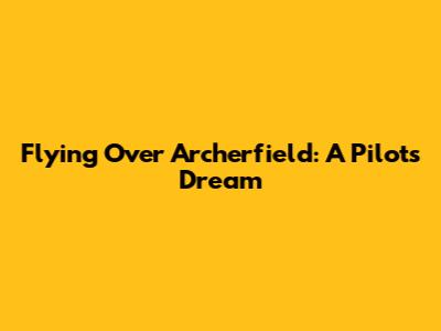 Flying Over Archerfield: A Pilot's Dream