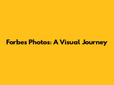 Forbes Photos: A Visual Journey
